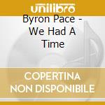 Byron Pace - We Had A Time cd musicale di Byron Pace