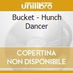 Bucket - Hunch Dancer cd musicale di Bucket