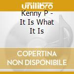 Kenny P - It Is What It Is cd