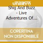 Shig And Buzz - Live Adventures Of ... cd