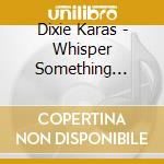Dixie Karas - Whisper Something Sweet & Low cd