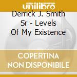 Derrick J. Smith Sr - Levels Of My Existence cd musicale di Derrick J. Smith Sr