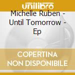 Michelle Ruben - Until Tomorrow - Ep cd musicale di Michelle Ruben