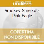 Smokey Smelko - Pink Eagle cd