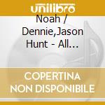 Noah / Dennie,Jason Hunt - All The Dark Things cd musicale di Noah / Dennie,Jason Hunt
