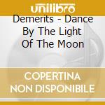 Demerits - Dance By The Light Of The Moon cd