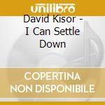 David Kisor - I Can Settle Down cd musicale di David Kisor