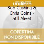 Bob Cushing & Chris Goins - Still Alive! cd