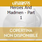 Heroes And Madmen - Part 1 cd musicale di Heroes And Madmen