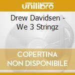 Drew Davidsen - We 3 Stringz cd musicale di Drew Davidsen