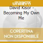 David Kisor - Becoming My Own Me cd musicale di David Kisor