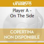 Player A - On The Side cd musicale di Player A