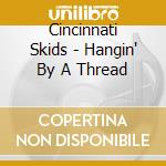 Cincinnati Skids - Hangin' By A Thread cd
