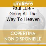 Paul Lule - Going All The Way To Heaven cd