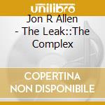 Jon R Allen - The Leak::The Complex cd