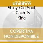 Shiny Old Soul - Cash Is King cd