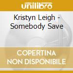 Kristyn Leigh - Somebody Save cd musicale di Kristyn Leigh