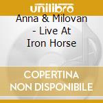 Anna & Milovan - Live At Iron Horse cd musicale di Anna & Milovan