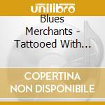 Blues Merchants - Tattooed With The Blues cd musicale di Blues Merchants