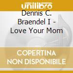 Dennis C. Braendel I - Love Your Mom cd