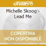 Michelle Skoog - Lead Me cd musicale di Michelle Skoog
