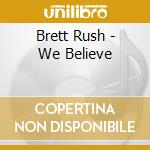 Brett Rush - We Believe cd