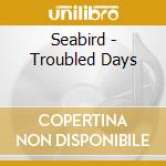 Seabird - Troubled Days cd