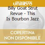 Billy Goat Strut Revue - This Is Bourbon Jazz cd musicale di Billy Goat Strut Revue