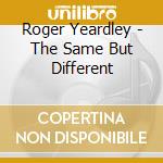 Roger Yeardley - The Same But Different cd