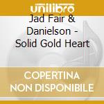 Jad Fair & Danielson - Solid Gold Heart cd musicale di Jad Fair & Danielson