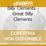 Billy Clements - Great Billy Clements cd musicale di Billy Clements
