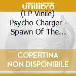 (LP Vinile) Psycho Charger - Spawn Of The Psycho