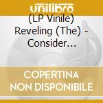 (LP Vinile) Reveling (The) - Consider Everything An Experiment vinile