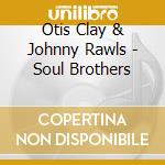 Otis Clay & Johnny Rawls - Soul Brothers