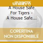 A House Safe For Tigers - A House Safe For Tigers cd