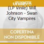 (LP Vinile) Will Johnson - Swan City Vampires lp vinile di Will Johnson