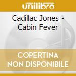 Cadillac Jones - Cabin Fever cd musicale di Cadillac Jones