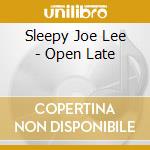 Sleepy Joe Lee - Open Late cd musicale di Sleepy Joe Lee