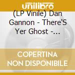 (LP Vinile) Dan Gannon - There'S Yer Ghost - Single vinile