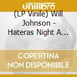 (LP Vinile) Will Johnson - Hateras Night A Good Luck Cha vinile