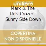 Mark & The Rels Crozer - Sunny Side Down cd musicale di Mark & The Rels Crozer