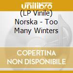 (LP Vinile) Norska - Too Many Winters lp vinile di Norska