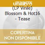 (LP Vinile) Blossom & Hot16 - Tease lp vinile di Blossom & Hot16