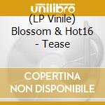 (LP Vinile) Blossom & Hot16 - Tease vinile