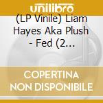 (LP Vinile) Liam Hayes Aka Plush - Fed (2 Lp) vinile