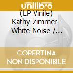 (LP Vinile) Kathy Zimmer - White Noise / Sparkling Smile lp vinile di Kathy Zimmer