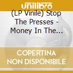 (LP Vinile) Stop The Presses - Money In The Bank vinile