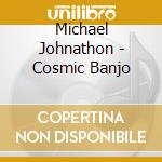 Michael Johnathon - Cosmic Banjo cd