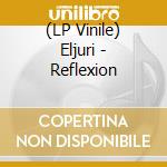 (LP Vinile) Eljuri - Reflexion vinile