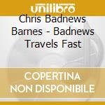 Chris Badnews Barnes - Badnews Travels Fast cd